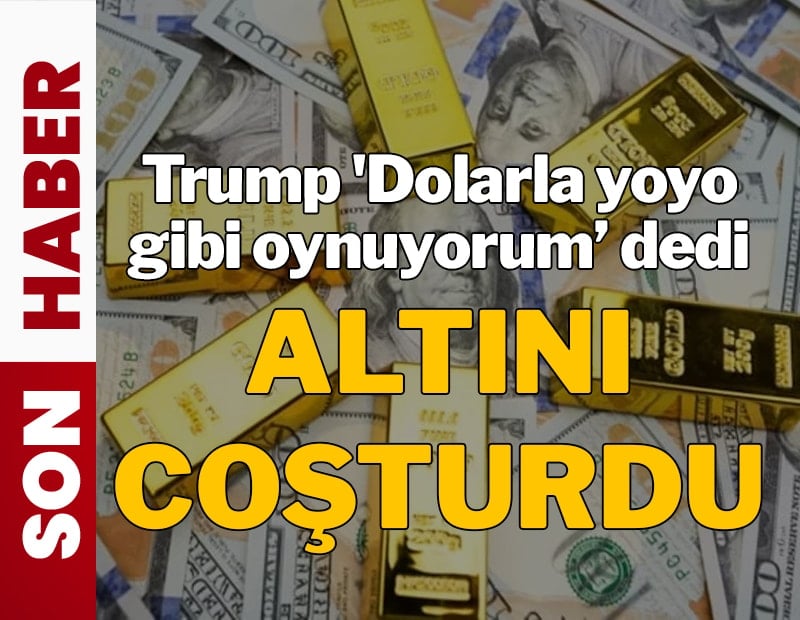 Piyasalar altüst oldu! Trump 'dolarla yoyo gibi oynuyorum' dedi altını coşturdu