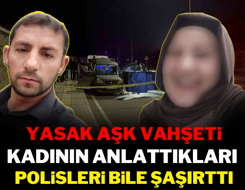 Yasak aşk vahşeti: Kadının anlattıkları polisleri bile şaşırttı