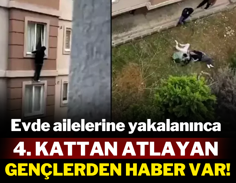 Evde ailelerine yakalanınca 4. kattan atlayan gençlerden haber var!