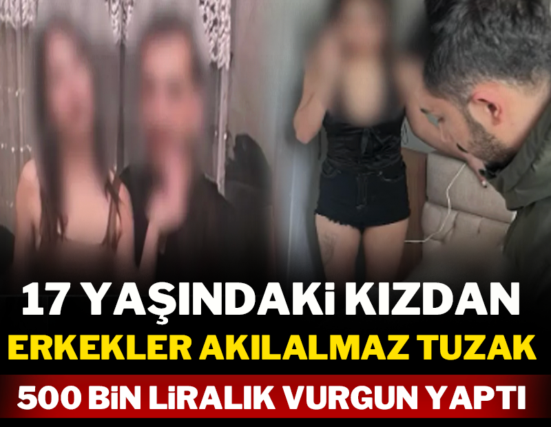 17 yaşındaki kızdan erkeklere akılalmaz tuzak: 500 bin liralık vurgun yaptı!