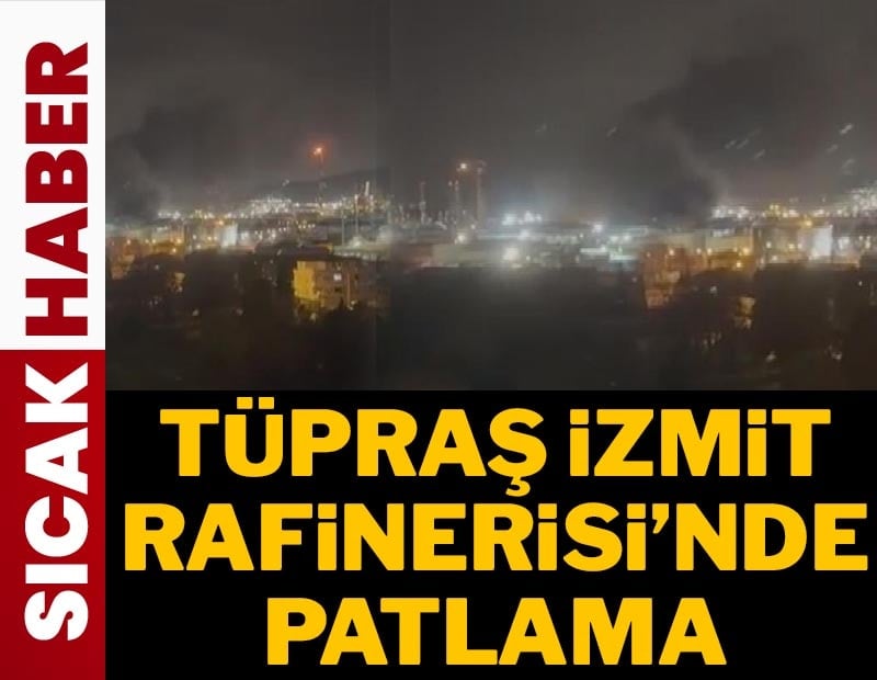 Son Dakika... İzmit'te TÜPRAŞ'ta patlama