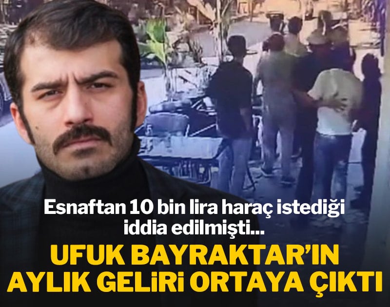 Esnaftan 10 bin lira haraç istediği iddia edilmişti: Ufuk Bayraktar'ın aylık kazancı ortaya çıktı