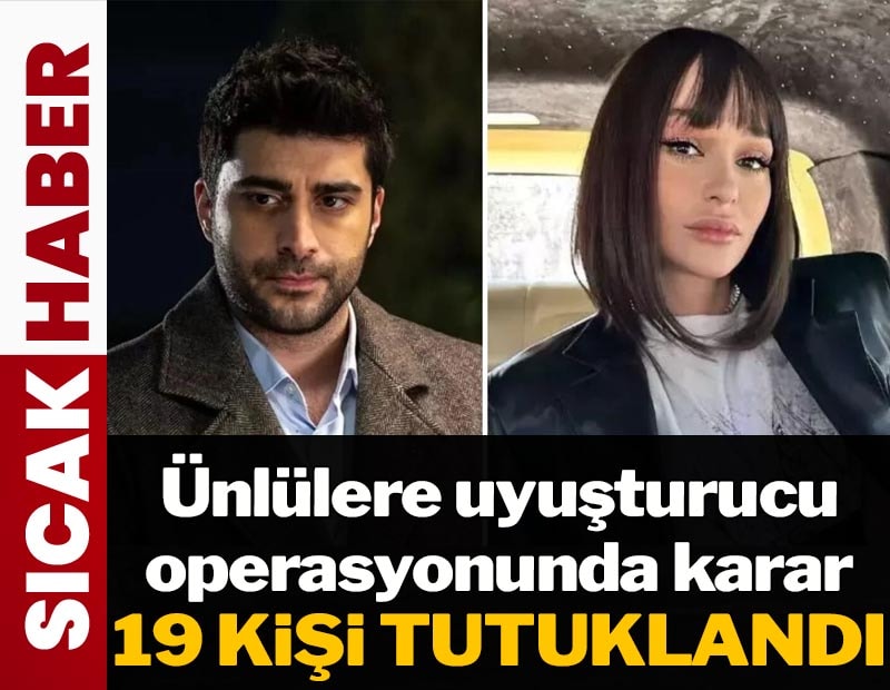 Ünlülere uyuşturucu operasyonunda karar çıktı! 19 kişi için tutuklandı