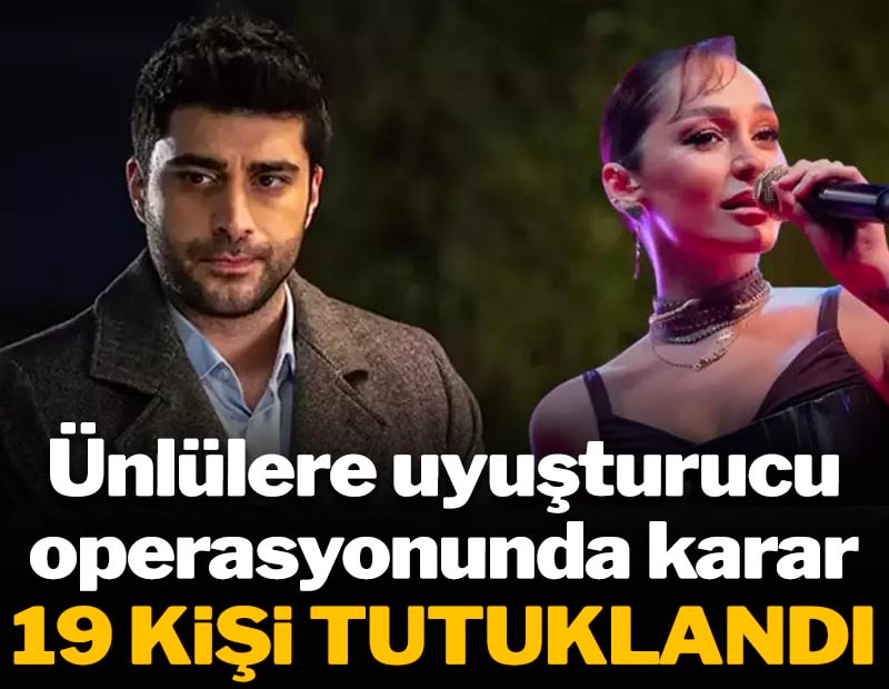 Ünlülere uyuşturucu operasyonunda karar çıktı! 19 kişi için tutuklandı