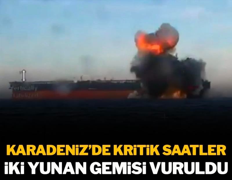 Karadeniz'de kritik saatler! İki Yunan Gemisi vuruldu