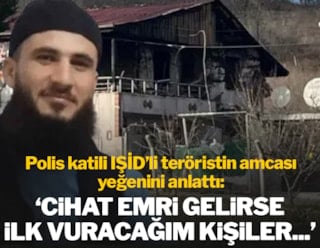 IŞİD'li teröristin amcası yeğenini anlattı: 'Cihat emri gelirse ilk vuracağım kişiler...'