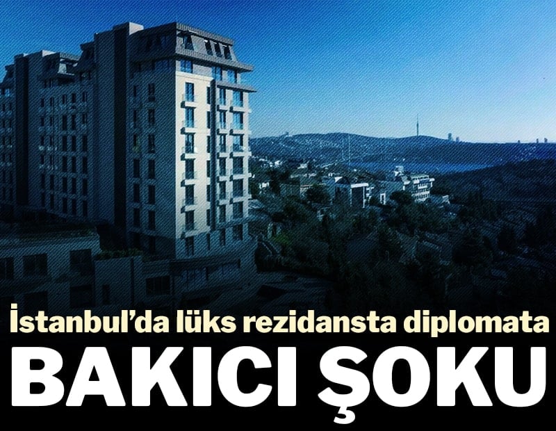 İstanbul’da lüks rezidansta diplomata bakıcı şoku