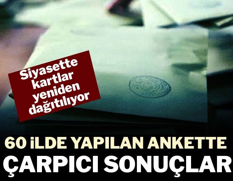 Siyasette kartlar yeniden dağıtılıyor: 60 ilde yapılan ankette çarpıcı sonuçlar