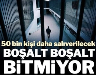 Boşalt boşalt bitmiyor! 40-50 bin kişi daha salıverilecek