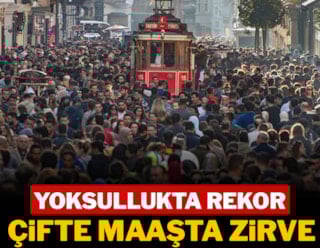 Yoksullukta rekor çifte maaşta zirve