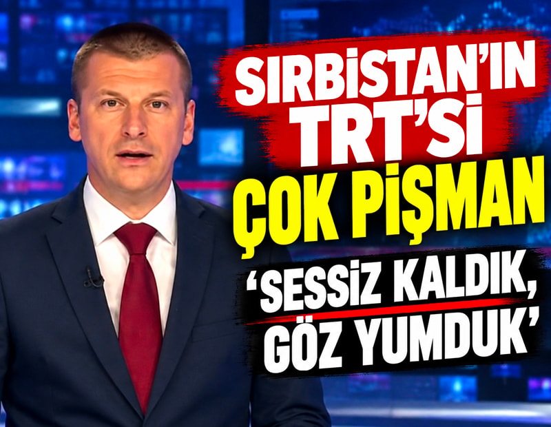 Sırbistan'ın TRT'si çok pişman: Sessiz kaldık, göz yumduk