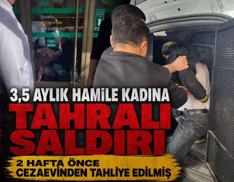 3,5 aylık hamile kadına tahralı saldırı: 2 hafta önce cezaevinden tahliye edilmiş