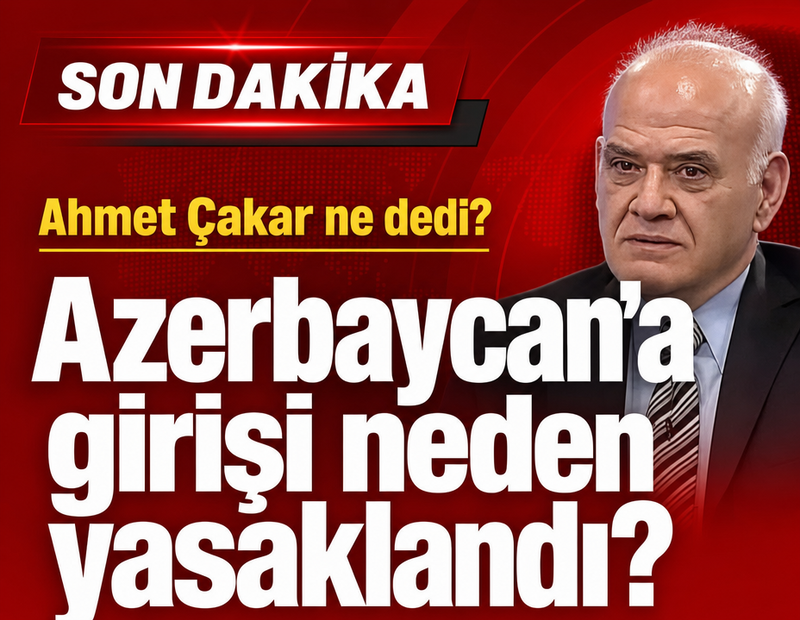 Ahmet Çakar’ın Azerbaycan’a girişi neden yasaklandı, Ahmet Çakar ne dedi?