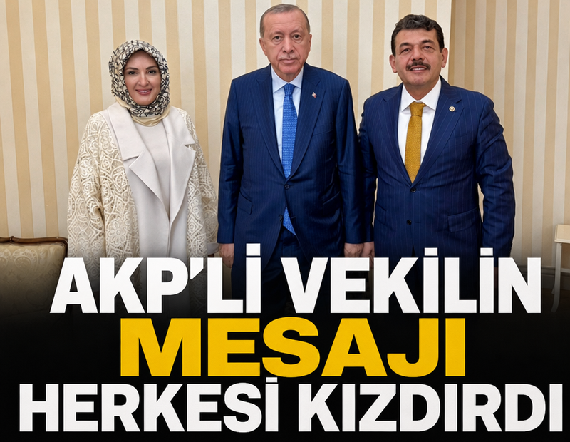 AKP’li vekilin mesajı herkesi kızdırdı