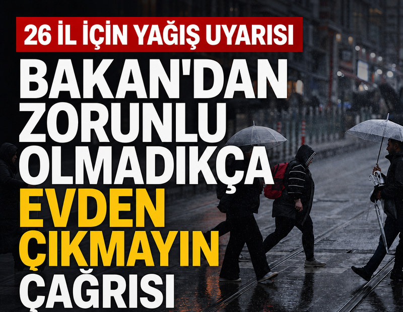 26 il için yağış uyarısı: Bakan'dan evden çıkmayın çağrısı