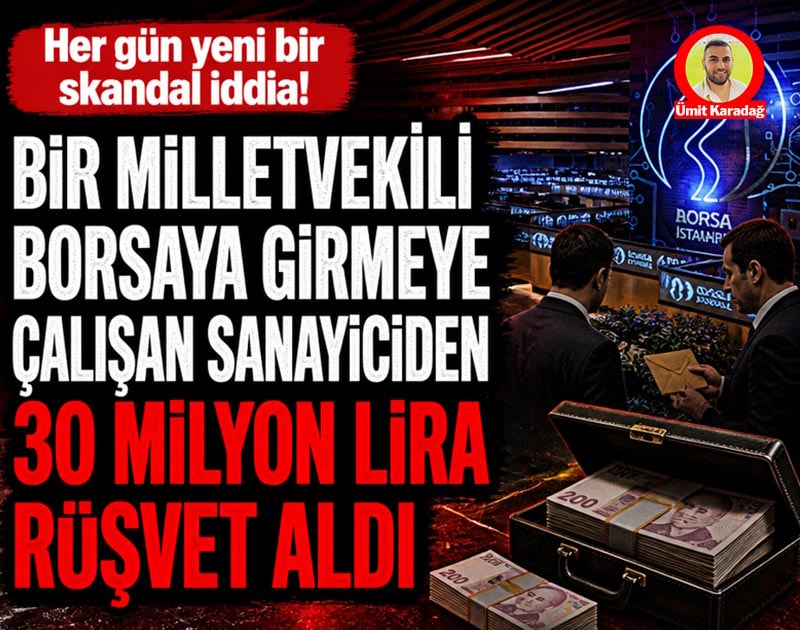 Her gün yeni bir skandal iddia! Bir milletvekili borsaya girmeye çalışan sanayiciden 30 milyon lira rüşvet aldı
