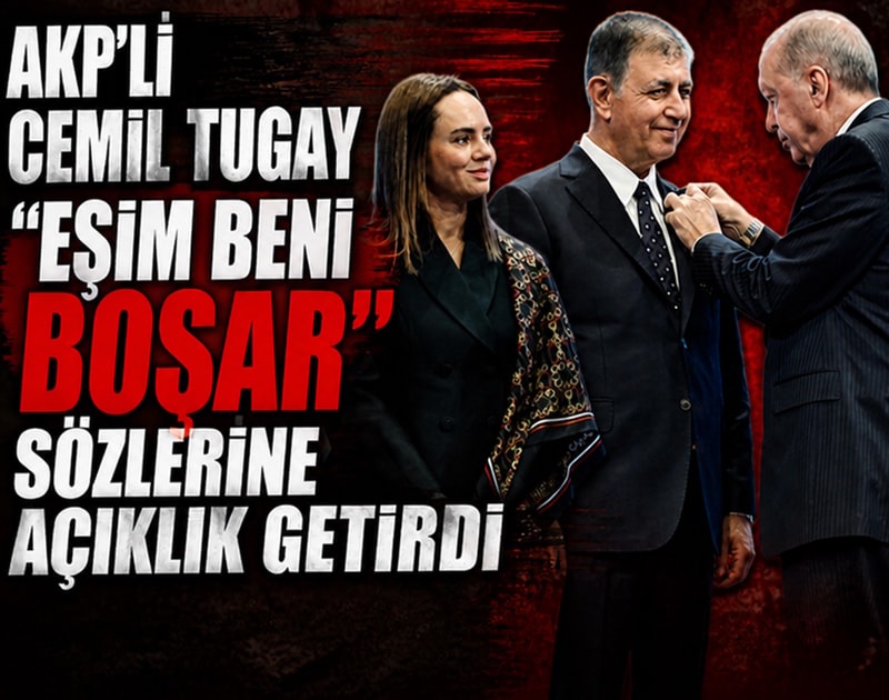 AKP'li Cemil Tugay 'Eşim beni boşar' sözlerine 'açıklık' getirdi