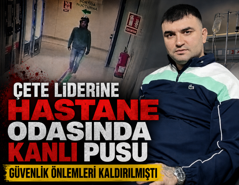 Çete liderine hastane odasında kanlı pusu: Güvenlik önlemleri kaldırılmıştı