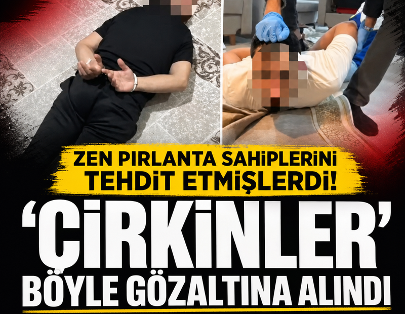Zen Pırlanta sahiplerini tehdit etmişlerdi!  'Çirkinler' böyle gözaltına alındı