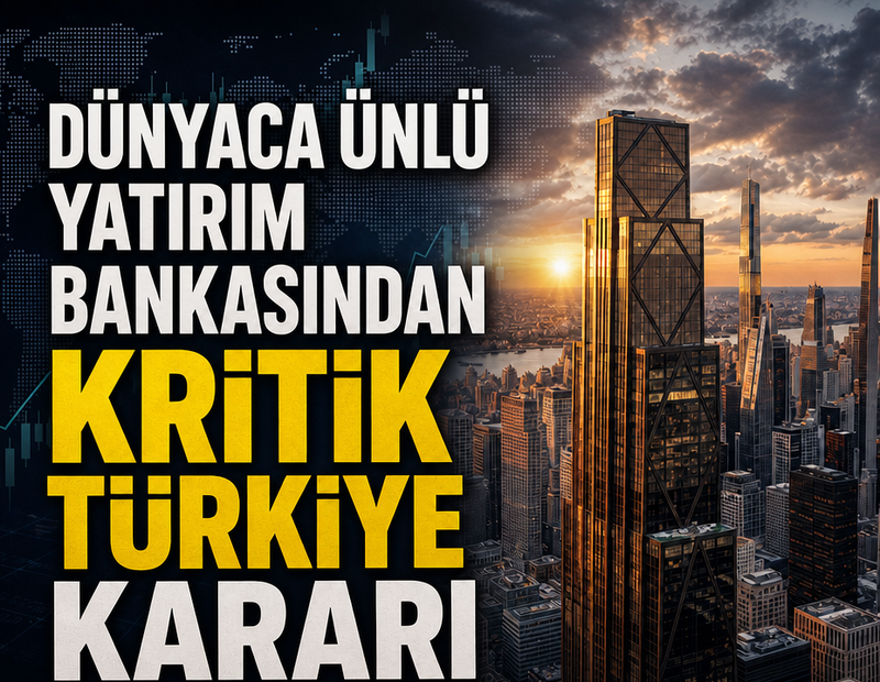 Dünyaca ünlü yatırım bankasından kritik Türkiye kararı