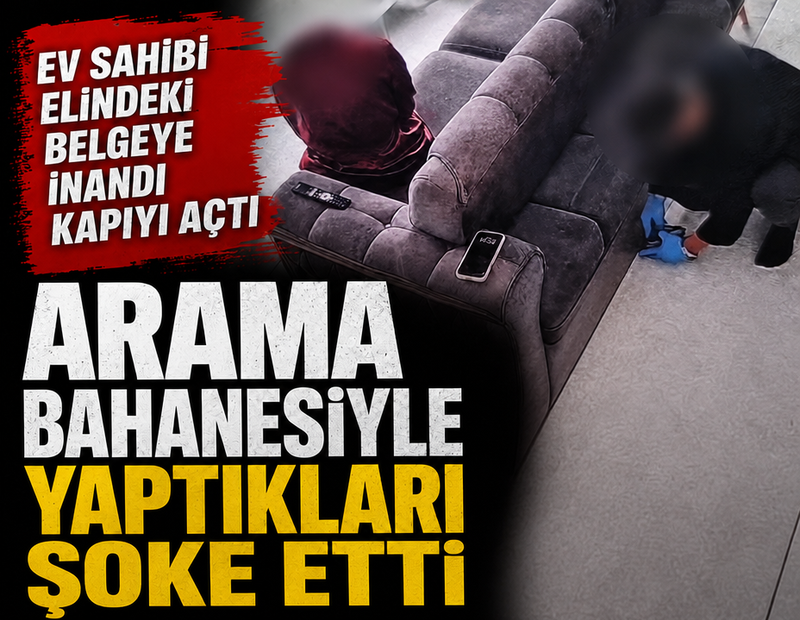 Ev sahibi elindeki belgeye inandı kapıyı açtı: Arama bahanesiyle yaptıkları şoke etti