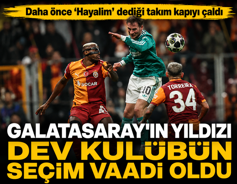 Galatasaray'ın yıldızı dev kulübün seçim vaadi oldu: Daha önce 'Hayalim' demişti