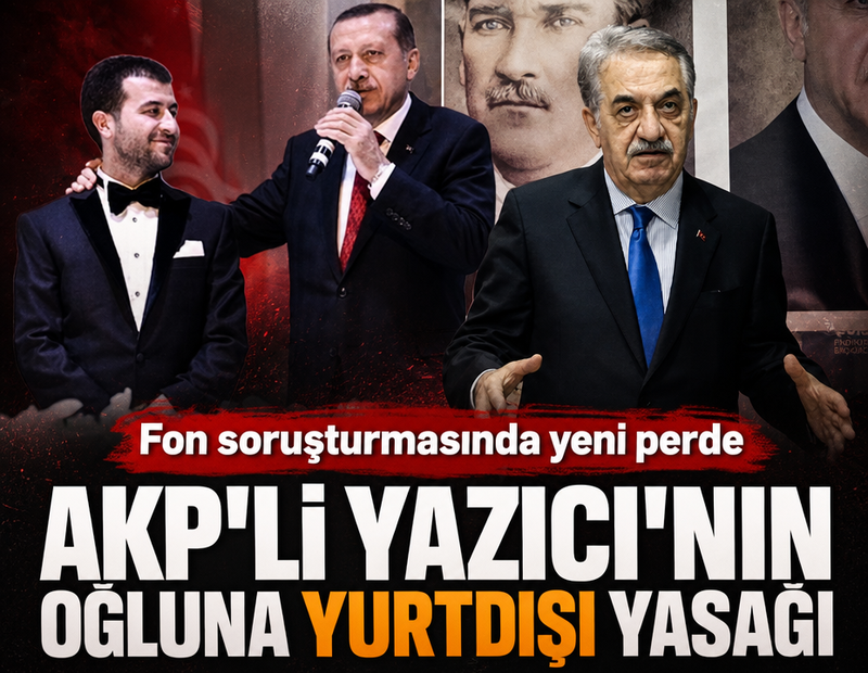 Fon soruşturmasında yeni kriz! AKP'li Hayati Yazıcı'nın oğluna yurtdışı yasağı