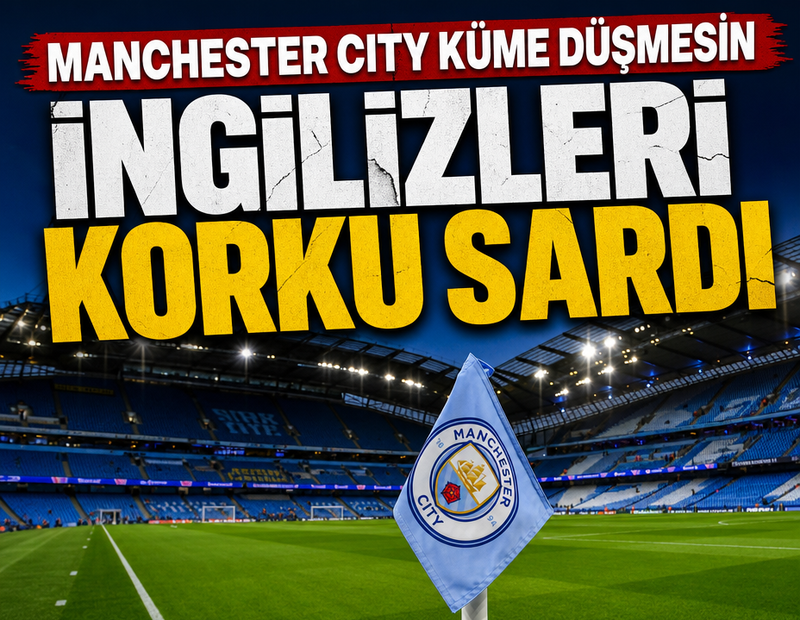 İngilizleri korku sardı! 'Manchester City küme düşmesin'