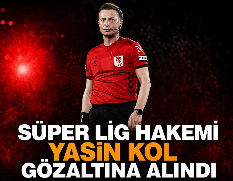 Süper Lig Hakemi Yasin Kol gözaltına alındı