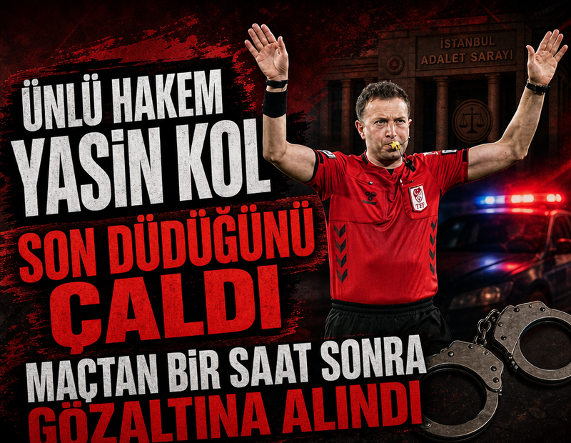 Süper Lig Hakemi Yasin Kol gözaltına alındı