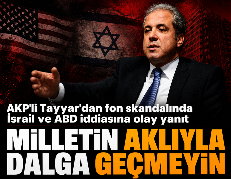 AKP'li Tayyar'dan fon skandalında İsrail ve ABD iddiasına olay yanıt: Milletin aklıyla dalga geçmeyin