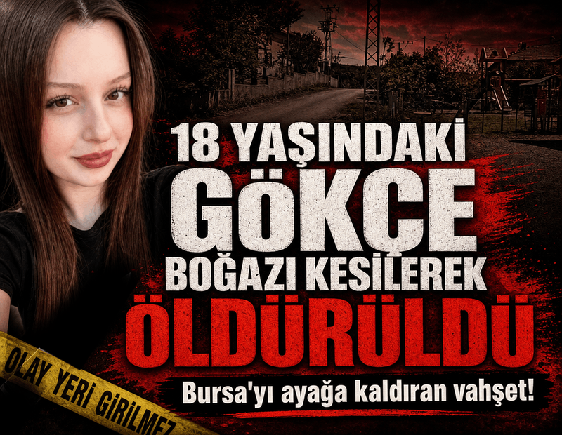 18 yaşındaki Gökçe, sevgilisi tarafından boğazı kesilerek öldürüldü