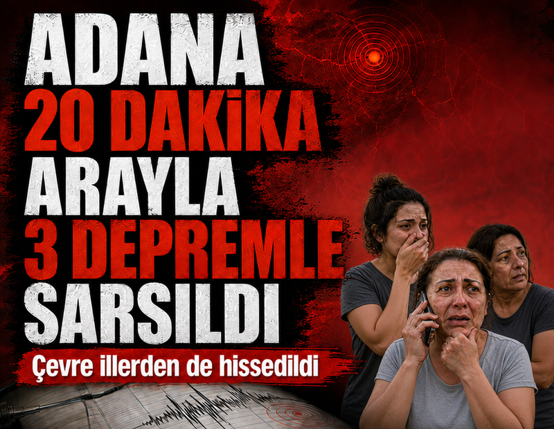 Adana 20 dakika arayla 3 depremle sarsıldı!