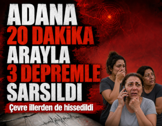 Adana 20 dakika arayla 3 depremle sarsıldı!