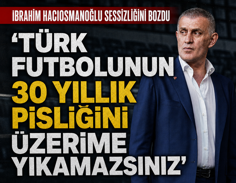 İbrahim Hacıosmanoğlu sessizliğini bozdu! ‘Türk futbolunun 30 yıllık pisliğini üzerime yıkamazsınız’