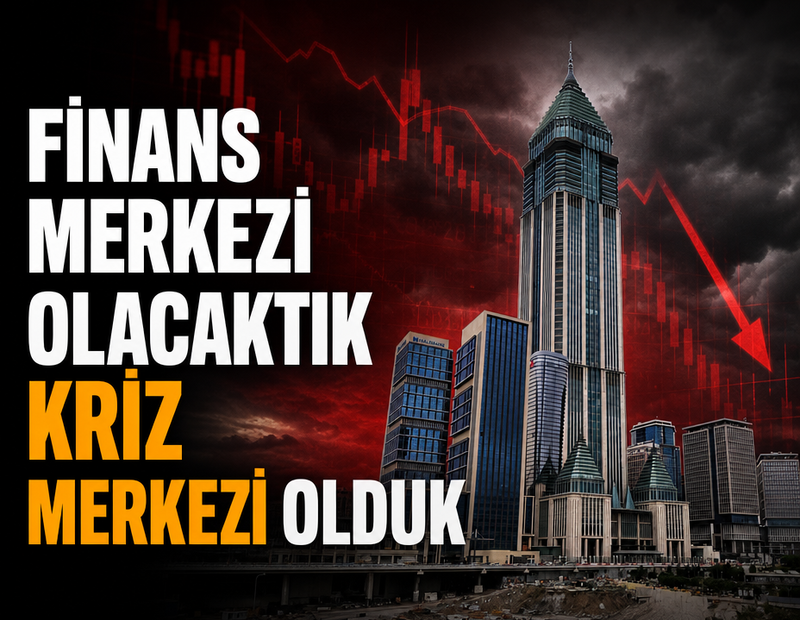 Finans Merkezi olacaktık kriz merkezi olduk