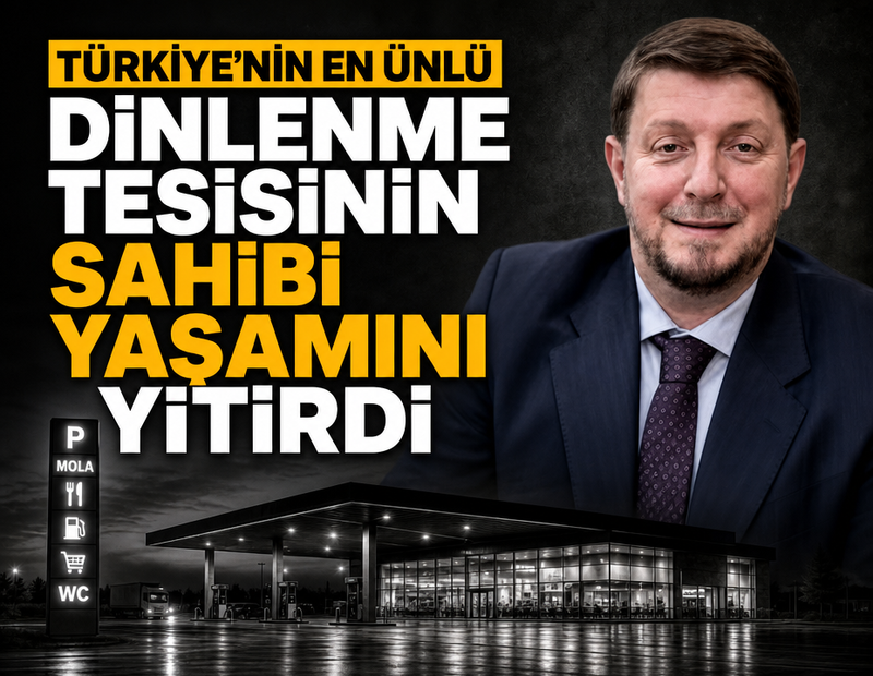 Türkiye'nin en ünlü dinlenme tesisinin sahibi yaşamını yitirdi