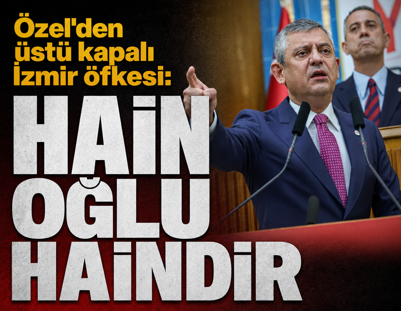 SON DAKİKA... Özgür Özel'den üstü kapalı İzmir öfkesi: Hain oğlu haindir