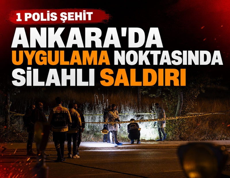 Ankara'da uygulama noktasında polise ateş açıldı: 1 şehit