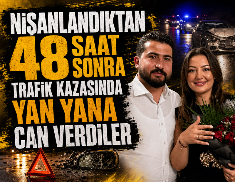 Nişanlandıktan 48 saat sonra trafik kazasında yan yana can verdiler