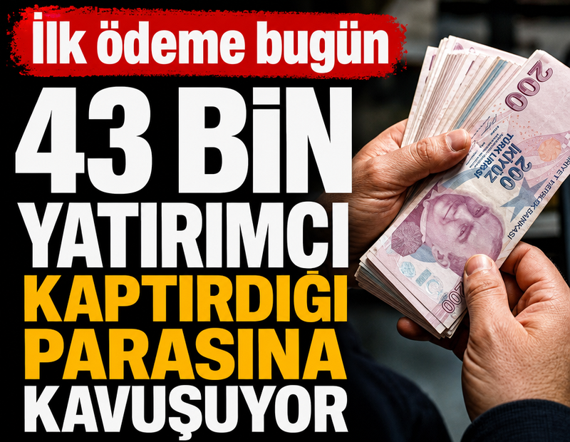 İlk ödeme bugün: 43 bin yatırımcı kaptırdığı parasına kavuşuyor