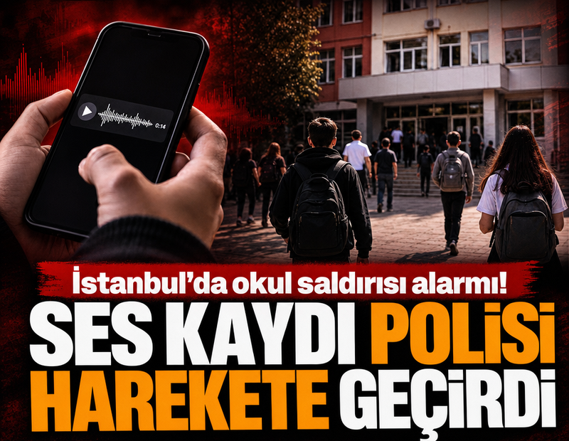 İstanbul’da okul saldırısı alarmı! Ses kaydı polisi harekete geçirdi