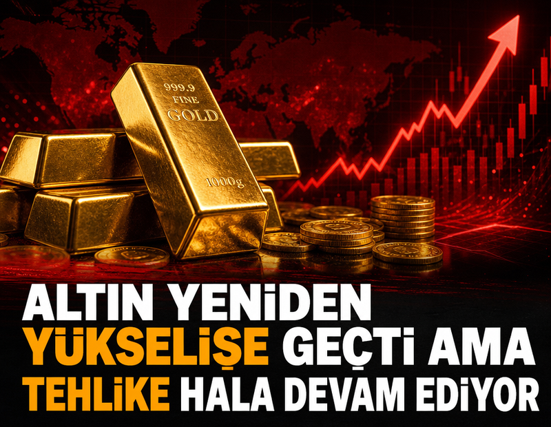 Altın yeniden yükselişe geçti ama tehlike hala devam ediyor