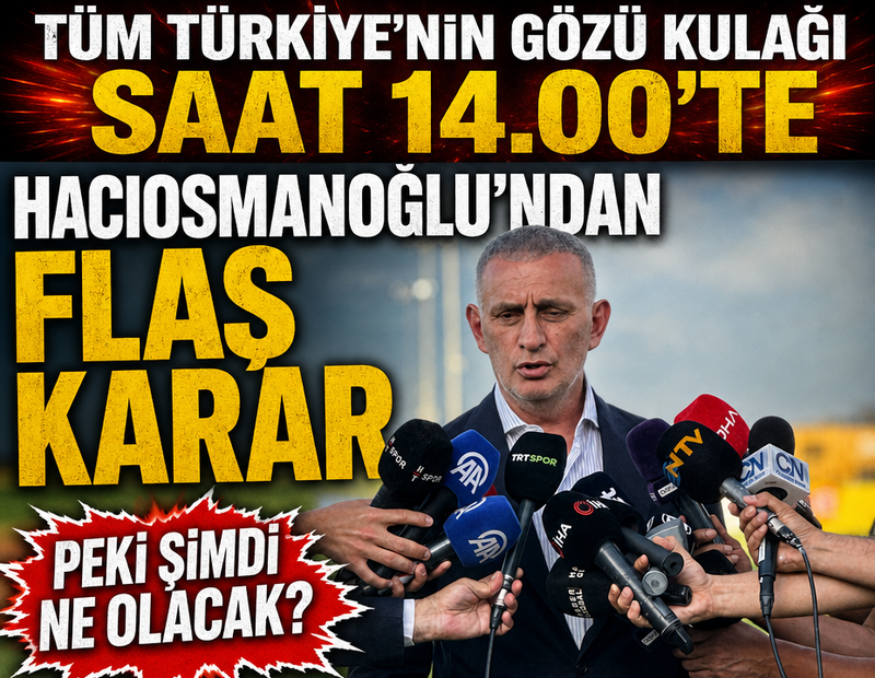 Tüm Türkiye'nin gözü kulağı bu toplantıda! Hacıosmanoğlu'nun verdiği karar ortaya çıktı