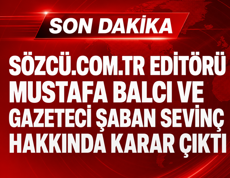 Sözcü.com.tr editörü Mustafa Balcı ve gazeteci Şaban Sevinç hakkında karar çıktı