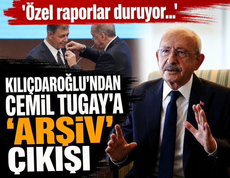 Kılıçdaroğlu'ndan Cemil Tugay çıkışı: Özel raporlar arşivde