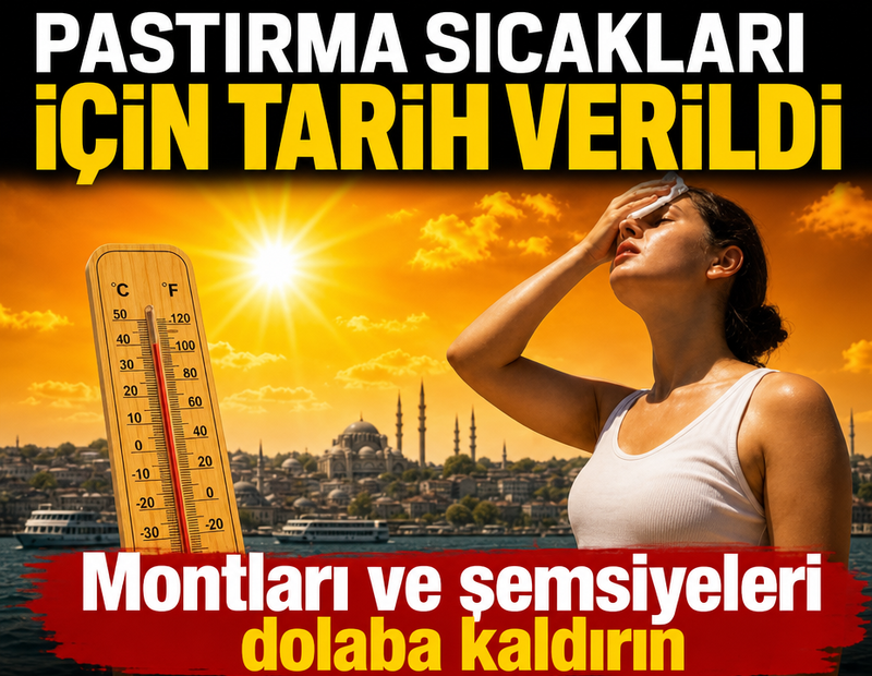 Pastırma sıcakları için tarih verildi: Montları ve şemsiyeyi dolaba kaldırın