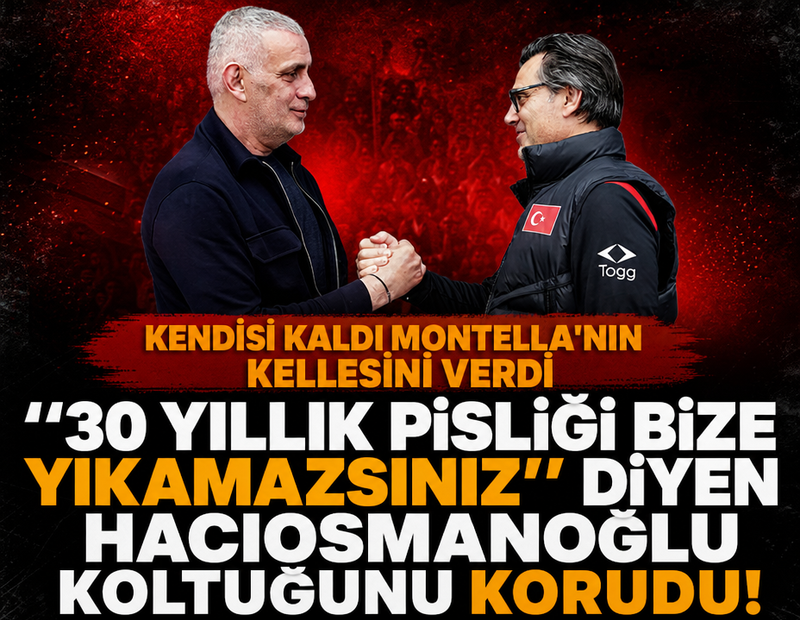“30 yıllık pisliği bize yıkamazsınız” diyen İbrahim Hacıosmanoğlu koltuğunu korudu! Kendisi kaldı Montella’nın kellesini verdi
