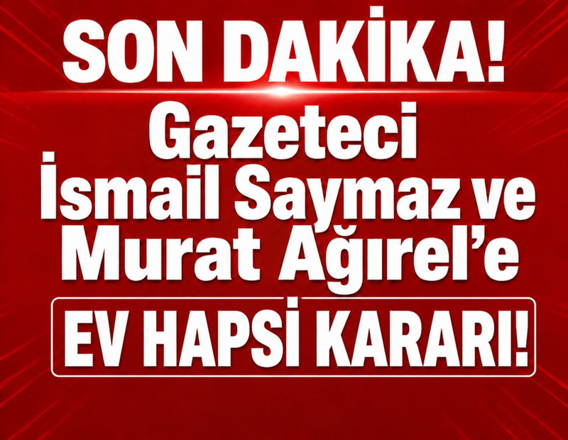 Son dakik... İsmail Saymaz ve Murat Ağırel'e ev hapsi kararı...