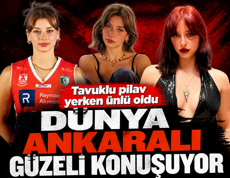 Dünya Ankaralı güzeli konuşuyor: Tavuklu pilav yerken ünlü oldu